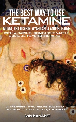 Coperta cărții 'The Best Way to Use Ketamine, MDMA, Psilocybin Ayahuasca and Ibogaine: With a Caring, Compassionately Curious'