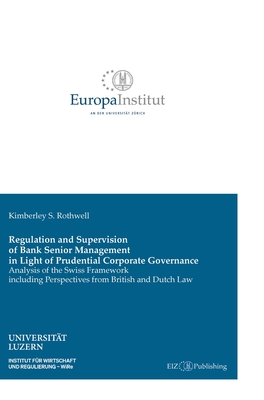 Regulation and Supervision of Bank Senior Management in Light of Prudential Corporate Governance: Analysis of the Swiss Framework including Perspectiv - Kimberley S. Rothwell