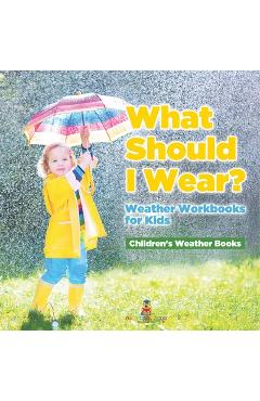 Coperta cărții 'What Should I Wear? Weather Workbooks for Kids Children's Weather Books -'