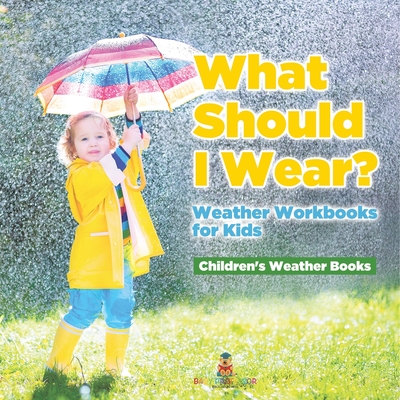 What Should I Wear? Weather Workbooks for Kids Children's Weather Books -