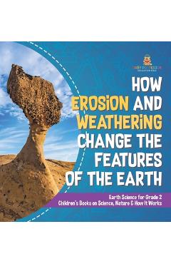 Coperta cărții 'How Erosion and Weathering Change the Features of the Earth Earth Science for Grade 2 Children's Books on Science,'