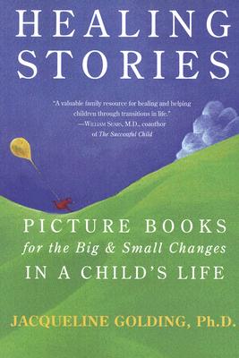Healing Stories: Picture Books for the Big & Small Changes in a Child's Life - Jacqueline Golding