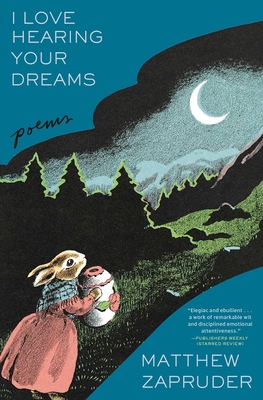 I Love Hearing Your Dreams: Poems - Matthew Zapruder