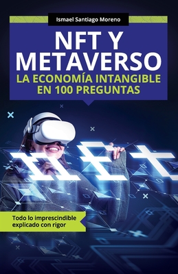 NFT y METAVERSO. La economía intangible en 100 preguntas: Todo lo imprescindible explicado con rigor - Ismael Santiago Moreno