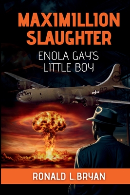 Maximillion Slaughter: Enola Gay's Little Boy - Ronald L. Bryan