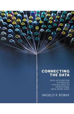 Coperta cărții 'Connecting the Data: Data Integration Techniques for Building an Operational Data Store (ODS) - Angelo Bobak'