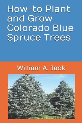 How-To Plant and Grow Colorado Blue Spruce Trees - William A. Jack