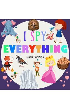 Coperta cărții 'I Spy Everything; Book For kids: A BOOK OF PICTURE RIDDLES, I SPY WITH MY LITTLE EYE IS A A FUN GUESSING GAME BOOK FOR'