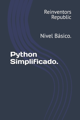 Python Simplificado.: Nivel Básico. - Reinventors Republic