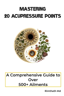 Mastering 20 Acupressure Points: A Comprehensive Guide to Over 500+ Ailments - Rimthath 