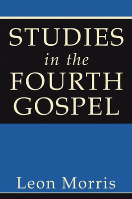 Studies in the Fourth Gospel - Leon Morris