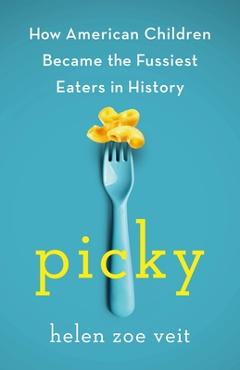 Poza produsului Picky: How American Children Became the Fussiest Eaters in History - Helen Veit