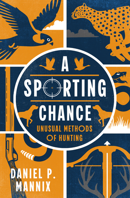 Coperta cărții 'A Sporting Chance: Unusual Methods of Hunting - Daniel P. Mannix'