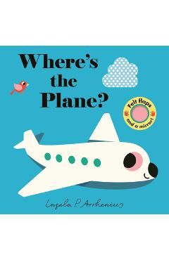 Poza produsului Where's the Plane?: (An Interactive, Sensory Lift-The-Flap Book with Felt Flaps and a Mirror for Babies & Toddlers. Friendly Aviation Vehicles Include - Ingela P. Arrhenius