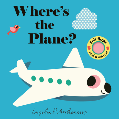 Where's the Plane?: (An Interactive, Sensory Lift-The-Flap Book with Felt Flaps and a Mirror for Babies & Toddlers. Friendly Aviation Vehicles Include - Ingela P. Arrhenius