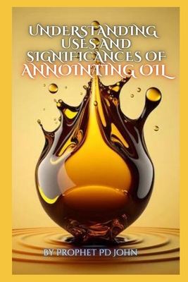 Coperta cărții 'Understanding the Uses and Significance of Annointing Oil - Prophet Pd John'