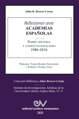Reflexiones Ante Las Academias Españolas Sobre Historia Y Constitucionalismo - Allan R. Brewer-carias