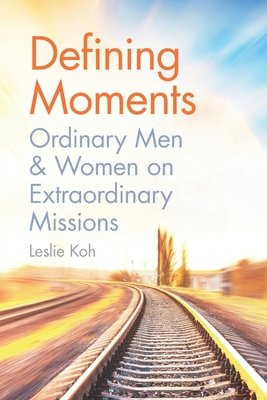 Defining Moments: Ordinary Men & Women on Extraordinary Missions - Leslie Koh