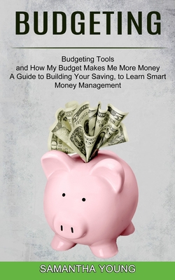 Coperta cărții 'Budgeting: A Guide to Building Your Saving, to Learn Smart Money Management (Budgeting Tools and How My Budget Makes Me'