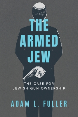 Coperta cărții 'The Armed Jew: The Case for Jewish Gun Ownership - Adam L. Fuller'
