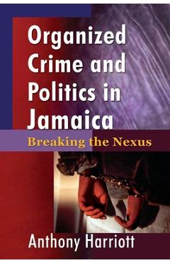 Coperta cărții 'Organized Crime and Politics in Jamaica: Breaking the Nexus - Anthony Harriott'