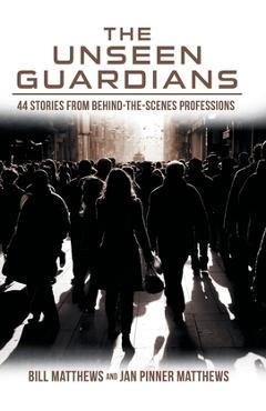Coperta cărții 'The Unseen Guardians: 44 Stories from Behind-The-Scenes Professions - Bill Matthews'