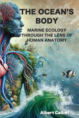 The Ocean's Body: Marine Ecology Through the Lens of Human Anatomy - Albert Calbet