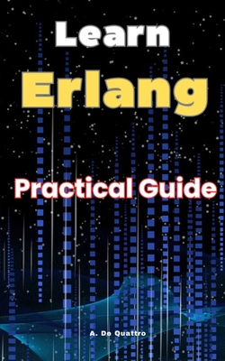 Learn Erlang: Practical Guide Erlang - A. De Quattro