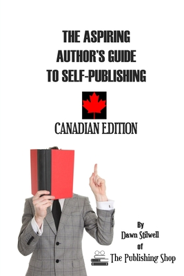The Aspiring Author's Guide to Self-Publishing: Canadian Edition - Dawn Stilwell