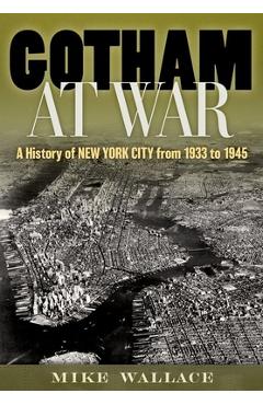 Poza produsului Gotham at War: A History of New York City from 1933 to 1945 - Mike Wallace