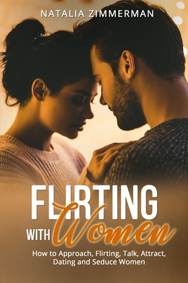 Coperta cărții 'Flirting with Women: How to Approach, Flirting, Talk, Attract, Dating and Seduce Women Natalia - Natalia Zimmerman'