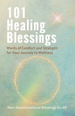 101 Healing Blessings: Words of Comfort and Strength for Your Journey to Wellness - Uplifters Press