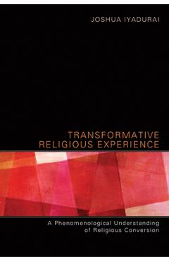 Coperta cărții 'Transformative Religious Experience: A Phenomenological Understanding of Religious Conversion - Joshua Iyadurai'