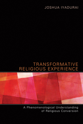 Coperta cărții 'Transformative Religious Experience: A Phenomenological Understanding of Religious Conversion - Joshua Iyadurai'