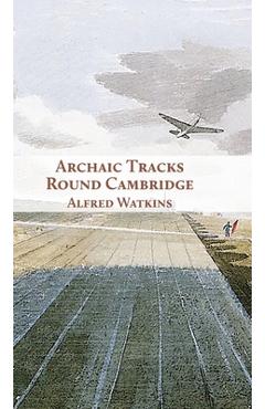 Poza produsului Archaic Tracks Round Cambridge - Alfred Watkins