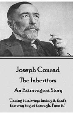 Joseph Conrad - The Inheritors, An Extravagent Story: 'Facing it, always facing it, that's the way to get through. Face it.'