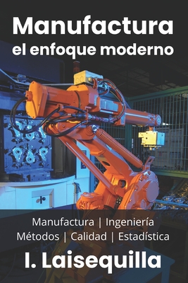 Manufactura: el enfoque moderno: Fundamentos, Herramientas, Indicadores, Calidad, Productividad, 5S, Pareto, Lean Manufacturing, Si - Israel Laisequilla