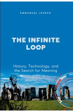 Coperta cărții 'The Infinite Loop, History, Technology, and the Search for Meaning - Emmanuel Joseph'