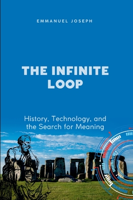 Coperta cărții 'The Infinite Loop, History, Technology, and the Search for Meaning - Emmanuel Joseph'