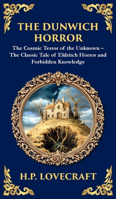 The Dunwich Horror: A Legendary Lovecraftian Cosmic Horror Tale - Eldritch Terror in a Small Town (Deluxe Hardbound Edition) - H. P. Lovecraft