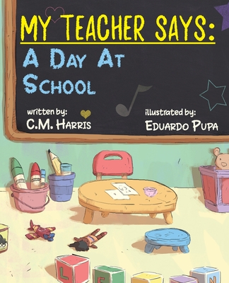 Coperta cărții 'My Teacher Says: A Day At School - C. M. Harris'