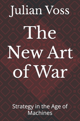 Coperta cărții 'The New Art of War: Strategy in the Age of Machines - Julian Voss'