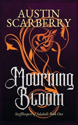 Coperta cărții 'Mourning Bloom: Staffkeepers of Solabell: Book One - Austin Scarberry'
