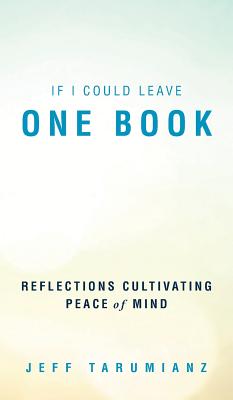 Coperta cărții 'If I Could Leave One Book: Reflections Cultivating Peace of Mind - Jeff Tarumianz'