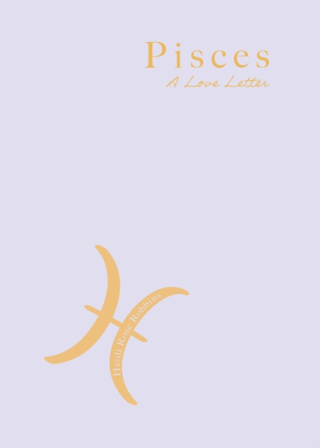 Pisces: A Love Letter - Heidi Rose Robbins