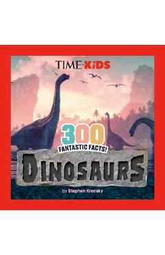 Time for Kids: 300 Fantastic Facts!: Dinosaurs - Stephen Krensky