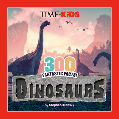 Time for Kids: 300 Fantastic Facts!: Dinosaurs - Stephen Krensky