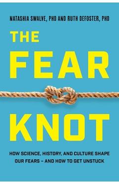 Poza produsului The Fear Knot: How Science, History, and Culture Shape Our Fears - And How to Get Unstuck - Ruth Defoster