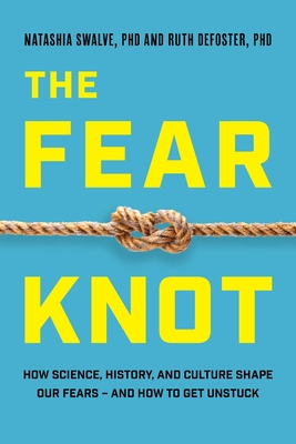 The Fear Knot: How Science, History, and Culture Shape Our Fears - And How to Get Unstuck - Ruth Defoster