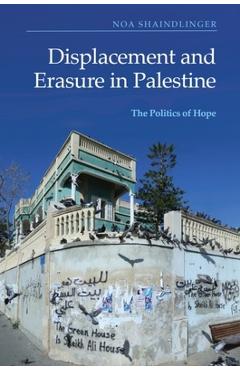Coperta cărții 'Displacement and Erasure in Palestine: The Politics of Hope - Noa Shaindlinger'